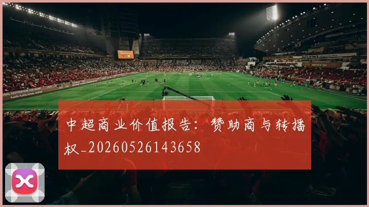 中超商业价值报告：赞助商与转播权_20260526143658