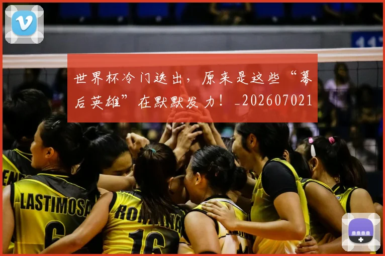 世界杯冷门迭出，原来是这些“幕后英雄”在默默发力！_20260702173734