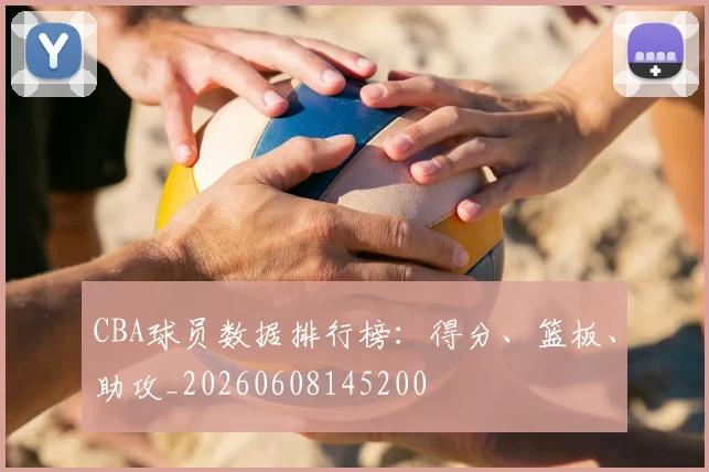 CBA球员数据排行榜：得分、篮板、助攻_20260608145200