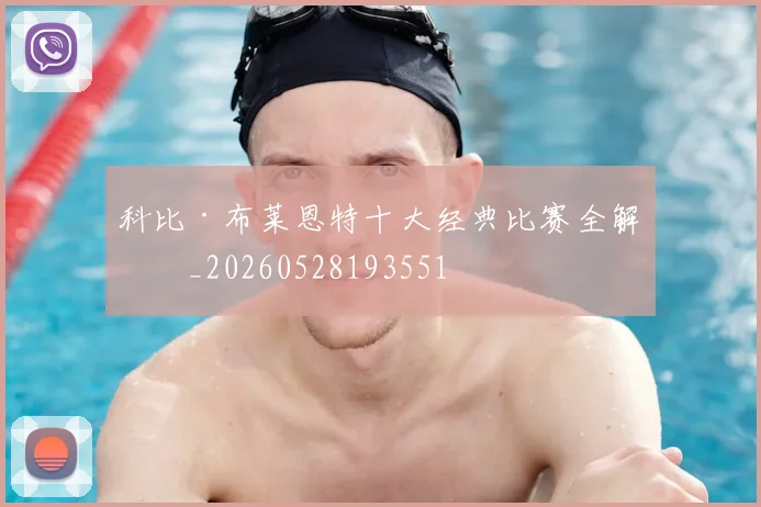 科比·布莱恩特十大经典比赛全解析_20260528193551