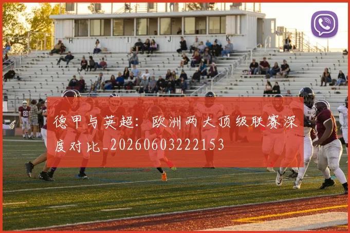 德甲与英超：欧洲两大顶级联赛深度对比_20260603222153
