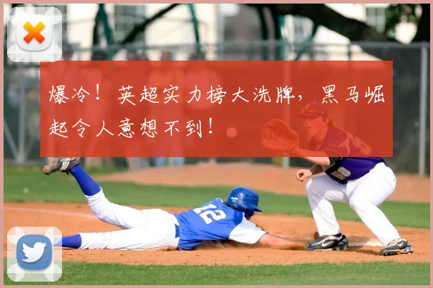 爆冷！英超实力榜大洗牌，黑马崛起令人意想不到！